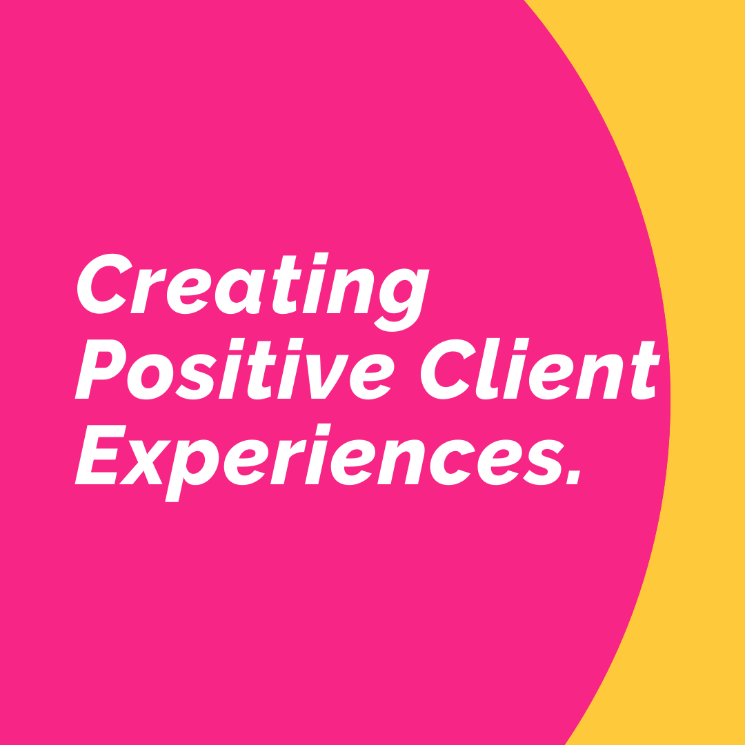 CREATING POSITIVE CLIENT EXPERIENCES
